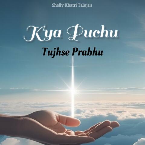 Kya Puchu Tujhse Prabhu