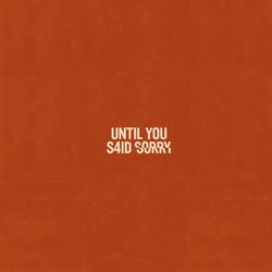 UNTIL YOU S4ID SORRY