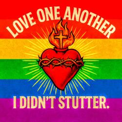 Love One Another (I didn't stutter)