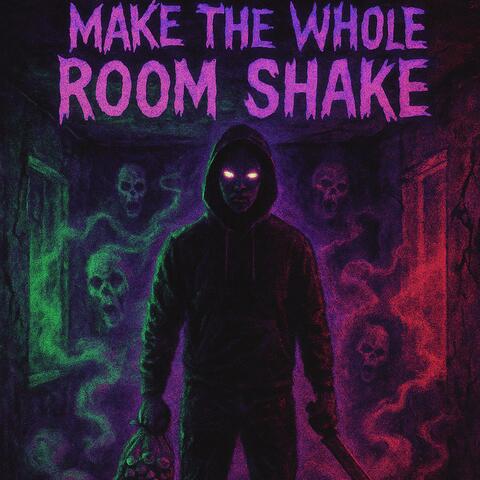 Make The Whole Room Shake