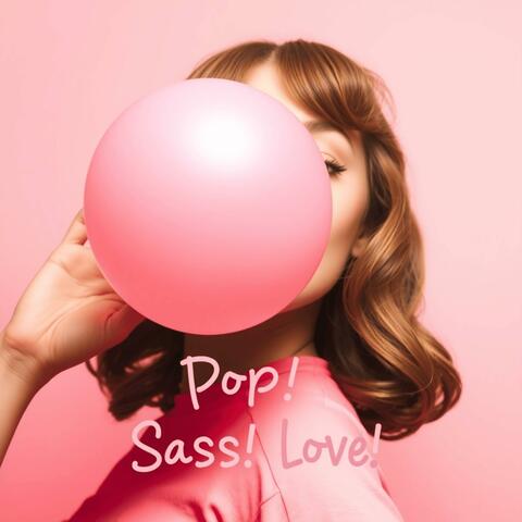 Pop! Sass! Love!