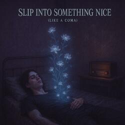 Slip Into Something Nice (Like a Coma)