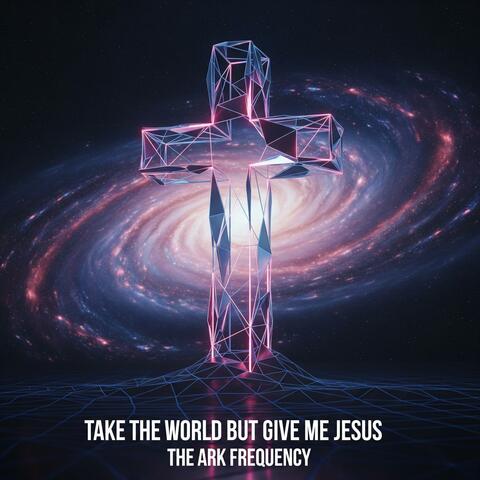 Take The World But Give Me Jesus
