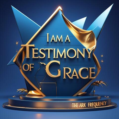 I Am A Testimony Of Grace