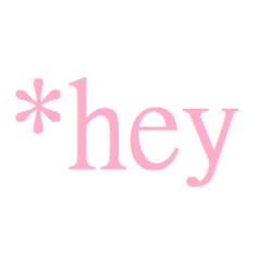 *hey