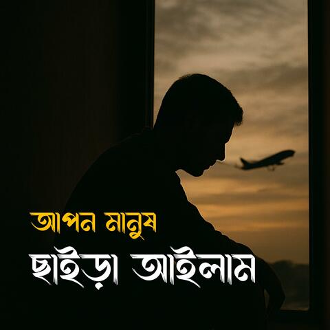 আপন মানুষ ছাইড়া আইলাম দূর পরবাসে