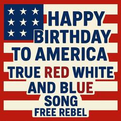 Happy Birthday to America : True Red White and Blue