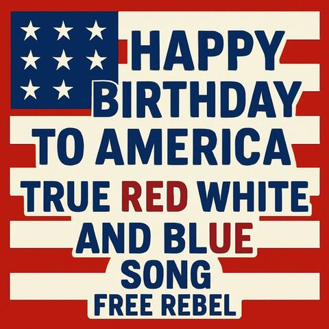 Happy Birthday to America : True Red White and Blue