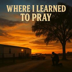 Where I Learned To Pray