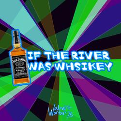 IF THE RIVER WAS WHISKEY