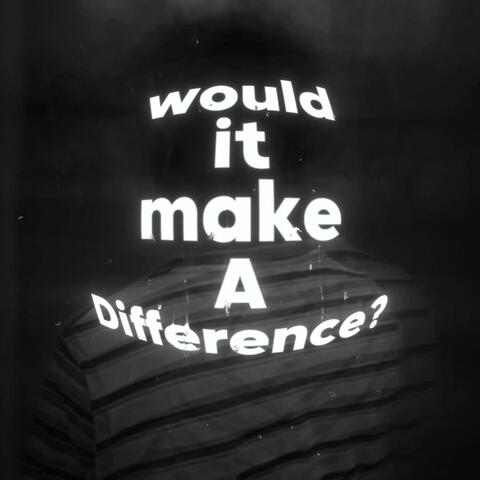 would it make a difference ?