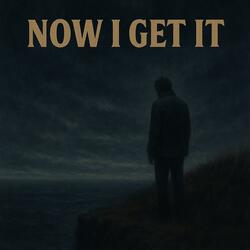 Now I Get It