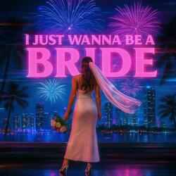 I Just Wanna Be A Bride