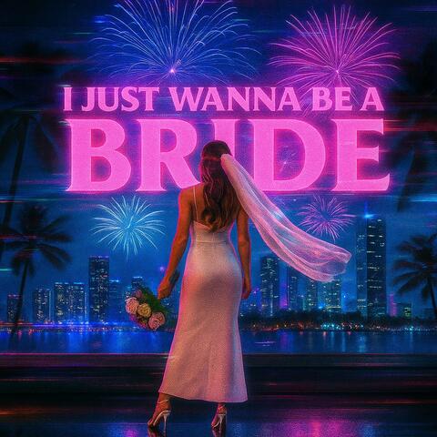 I Just Wanna Be A Bride