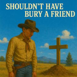Shouldn't Have To Bury A Friend