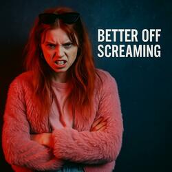 Better Off Screaming
