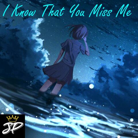 I Know That You Miss Me