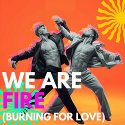 WE ARE FIRE (Burning For Love)