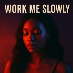 Work Me Slowly