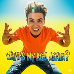 WHAT'S MY AGE AGAIN?