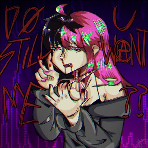 Do u still want me?