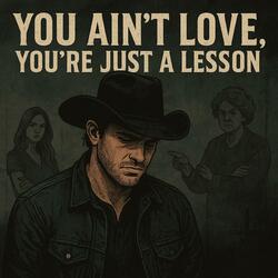 You Ain't Love Your Just A Lesson