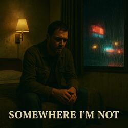 Somewhere I'm Not