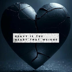 Heavy Is The Heart That Weighs