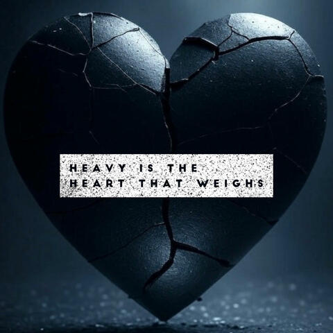 Heavy Is The Heart That Weighs