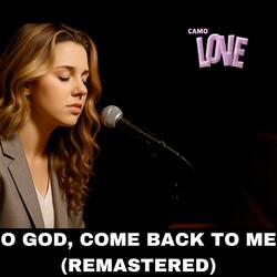 O GOD, COME BACK TO ME (REMASTERED)