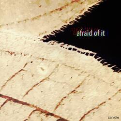 afraid of it