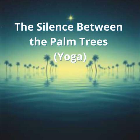 The Silence Between the Palm Trees (Yoga)