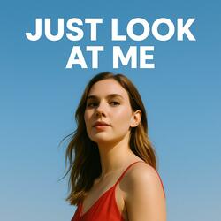 Just Look At Me
