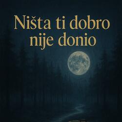 Ništa ti dobro nije donio