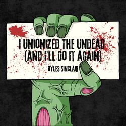 I Unionized The Undead (And I'll Do It Again)