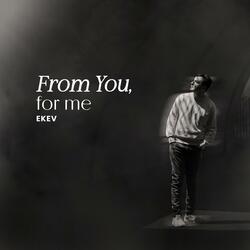 From You, for me