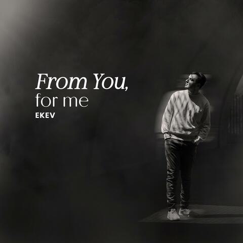 From You, for me