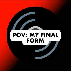 POV My Final Form