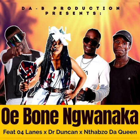 Oe Bone Ngwanaka (feat. Da-B Production, 04 Lanes, Dr Duncan & Nthabzo Da Queen)