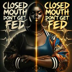 Closed Mouth Don't Get Fed