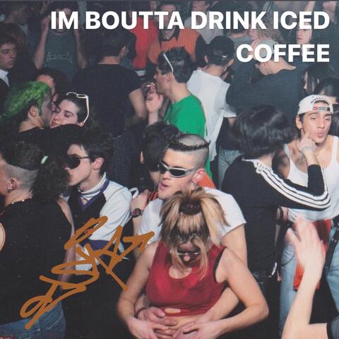 Im Boutta Drink Iced Coffee