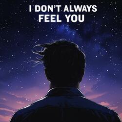 I Don’t Always Feel You