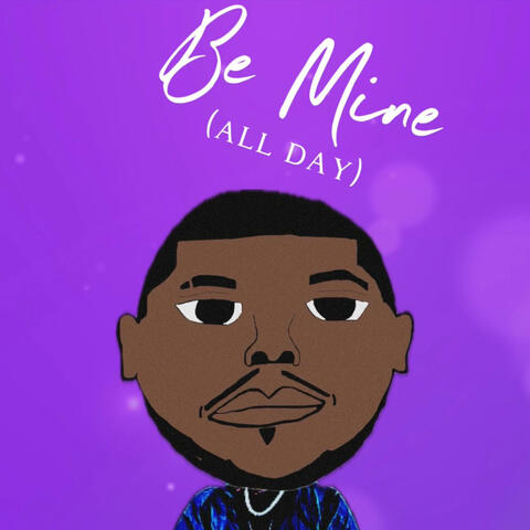Be Mine (All Day)