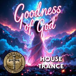 Goodness of God (House Trance)
