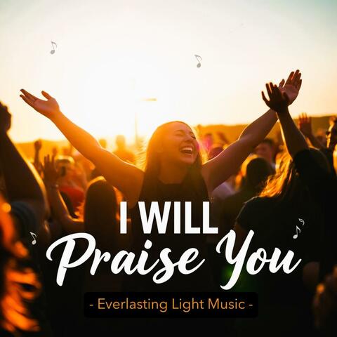 I will praise You
