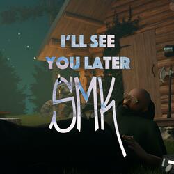 I'll see you later