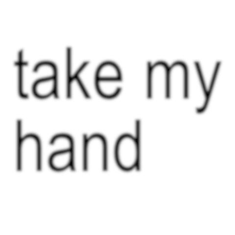 take my hand