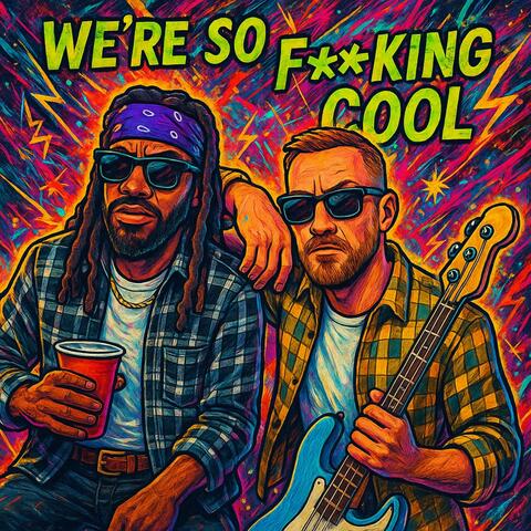 We're so fucking cool