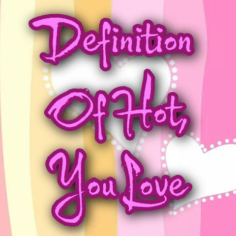 Definition Of Hot, You Love