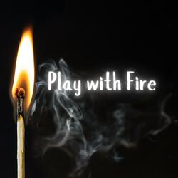 Play with Fire